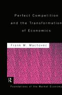Perfect Competition and the Transformation of Economics di Frank M. Machovec edito da Taylor & Francis Ltd