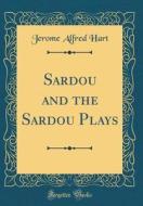 Sardou and the Sardou Plays (Classic Reprint) di Jerome Alfred Hart edito da Forgotten Books