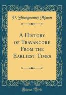 A History of Travancore from the Earliest Times (Classic Reprint) di P. Shungoonny Menon edito da Forgotten Books