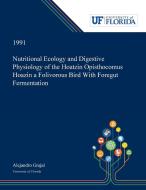 Nutritional Ecology and Digestive Physiology of the Hoatzin Opisthocomus Hoazin a Folivorous Bird With Foregut Fermentat di Alejandro Grajal edito da Dissertation Discovery Company