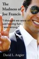 The Madness of Joe Francis: I Thought We Were All Just Having Fun. I Was Wrong. di David L. Angier edito da David L. Angier