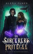 The Sorcerer's Protégée di Alena James edito da LIGHTNING SOURCE INC