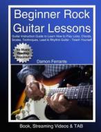 Beginner Rock Guitar Lessons: Guitar Instruction Guide to Learn How to Play Licks, Chords, Scales, Techniques, Lead & Rhythm Guitar, Basic Music The di Damon Ferrante edito da Steeplechase Arts