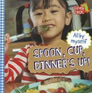 All By Myself: Spoon, Cup, Dinner's Up! di Debbie Foy edito da Hachette Children's Group