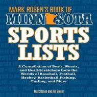 Mark Rosen's Book of Minnesota Sports Lists: A Compilation of Bests, Worsts, and Head-Scratchers from the Worlds of Base di Mark Rosen, Jim Bruton edito da MVP BOOKS