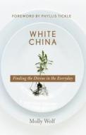 White China: A Gentle, Pragmatic Faith For Everyday Life di Wolf edito da John Wiley & Sons Inc