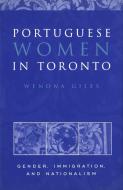 Portuguese Women in Toronto di Wenona Giles edito da University of Toronto Press, Scholarly Publishing Division