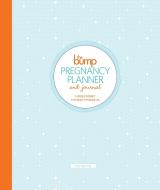 The Bump Pregnancy Planner & Journal di Carley Roney, The Editors of Thebump Com edito da POTTERSTYLE