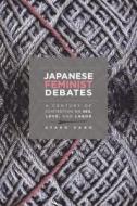 Japanese Feminist Debates: A Century of Contention on Sex, Love, and Labor di Ayako Kano edito da UNIV OF HAWAII PR