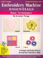 Embroidery Machine Essentials: Basic Techniques di Jeanine Twigg edito da F&w Publications Inc
