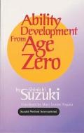Ability Development from Age Zero di Shinichi Suzuki, Mary Nagata edito da Suzuki Method International