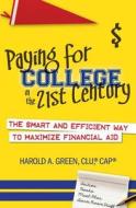 Paying for College in the 21st Century: The Smart and Efficient Way to Maximize Financial Aid di Harold a. Green edito da Hg Capital Advisors