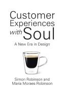 Customer Experiences with Soul di Simon Robinson, Maria Moraes Robinson edito da Holonomics Publishing