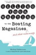 Selling Your Writing to the Boating Magazines (and other niche mags) di Michael Robertson edito da Force Four Publications