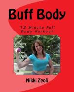 Buff Body: 12 Minute Full Body Workout di Nikki Zeoli edito da INSPIRATION PUBN