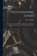 Photographic Lenses: How to Choose, and How to Use; an Elementary and Practical Guide to the Selection and Use of Photographic Objectives.. di John A. Hodges edito da LIGHTNING SOURCE INC