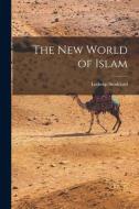 The New World of Islam di Lothrop Stoddard edito da LEGARE STREET PR