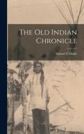 The Old Indian Chronicle di Samuel G. Drake edito da LEGARE STREET PR