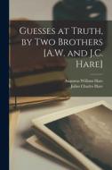 Guesses at Truth, by Two Brothers [A.W. and J.C. Hare] di Julius Charles Hare, Augustus William Hare edito da LEGARE STREET PR