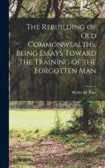 The Rebuilding of Old Commonwealths, Being Essays Toward the Training of the Forgotten Man di Walter H. Page edito da LEGARE STREET PR