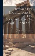 Histoire Des Législateurs Et Des Constitutions De La Grèce Antique di Jean Louis Eugène Lerminier edito da LEGARE STREET PR