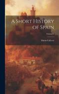 A Short History of Spain; Volume 2 di Maria Callcott edito da LEGARE STREET PR