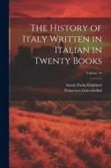 The History of Italy Written in Italian in Twenty Books; Volume 10 di Austin Parke Goddard, Francesco Guicciardini edito da LEGARE STREET PR