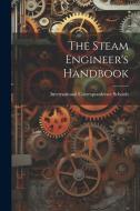 The Steam Engineer's Handbook di International Correspondence Schools edito da LEGARE STREET PR