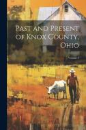 Past and Present of Knox County, Ohio; Volume 2 di Anonymous edito da LEGARE STREET PR