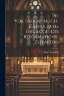 Die Vortridentinisch-Katholische Theologie des Reformations-Zeitalters di Hugo Laemmer edito da LEGARE STREET PR
