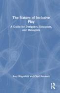 The Nature Of Inclusive Play di Amy Wagenfeld, Chad Kennedy edito da Taylor & Francis Ltd