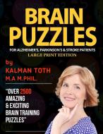 Brain Puzzles For Alzheimer's, Parkinson's & Stroke Patients di Kalman Toth M. A. M. PHIL. edito da Kalman Toth