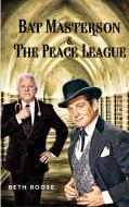 Bat Masterson & The Peace League di Beth Roose edito da Beth Roose Books