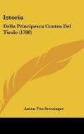 Istoria: Della Principesca Contea del Tirolo (1780) di Anton Von Sterzinger edito da Kessinger Publishing