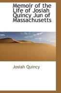 Memoir Of The Life Of Josiah Quincy Jun Of Massachusetts di Josiah Quincy edito da Bibliolife