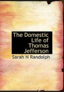 The Domestic Life Of Thomas Jefferson di Sarah N Randolph edito da Bibliolife