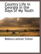 Country Life in Georgia in the Days of My Youth di Rebeca Latimer Felton edito da BCR (BIBLIOGRAPHICAL CTR FOR R