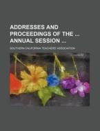 Addresses and Proceedings of the Annual Session di Southern California Association edito da Rarebooksclub.com