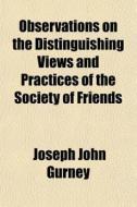 Observations On The Distinguishing Views di Joseph John Gurney edito da General Books