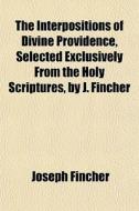 The Interpositions Of Divine Providence, di Joseph Fincher edito da General Books