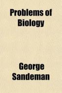 Problems Of Biology di George Sandeman edito da General Books
