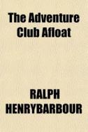 The Adventure Club Afloat di Ralph Henrybarbour edito da General Books