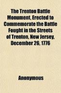 The Trenton Battle Monument, Erected To di Anonymous edito da General Books