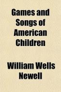Games And Songs Of American Children di William Wells Newell edito da General Books