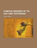 Famous Singers Of To-day And Yesterday di Henry C. Lahee edito da Rarebooksclub.com