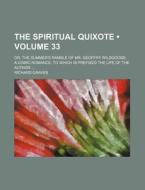 The Spiritual Quixote (volume 33); Or, The Summer's Ramble Of Mr. Geoffry Wildgoose A Comic Romance. To Which Is Prefixed The Life Of The Author di Richard Graves edito da General Books Llc