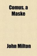 Comus, A Maske di John Milton edito da General Books Llc