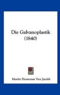 Die Galvanoplastik (1840) di Moritz Hermann Von Jacobi edito da Kessinger Publishing