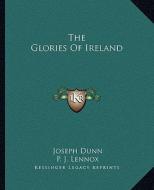 The Glories of Ireland di Joseph Dunn, P. J. Lennox edito da Kessinger Publishing