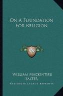 On a Foundation for Religion di William Mackintire Salter edito da Kessinger Publishing